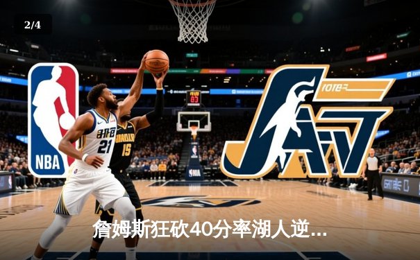 詹姆斯狂砍40分率湖人逆转掘金，季后赛悬念重燃 - 2