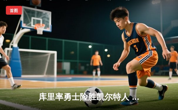 库里率勇士险胜凯尔特人 总决赛激战引爆收视狂潮