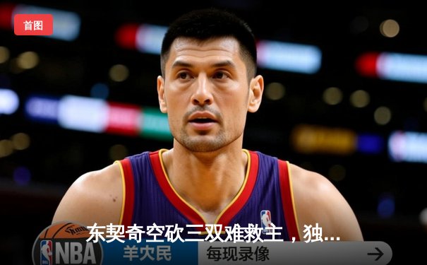 东契奇空砍三双难救主，独行侠加时惜败凯尔特人，总决赛悬念再起