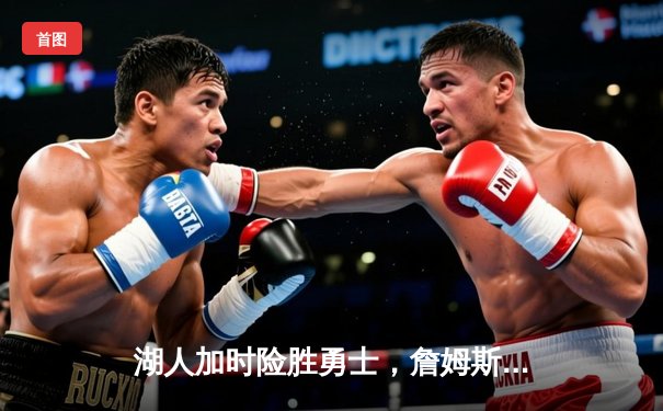 湖人加时险胜勇士，詹姆斯三双引领洛城逆转