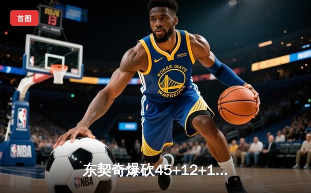 东契奇爆砍45+12+14史诗三双，独行侠加时险胜凯尔特人扳回一城