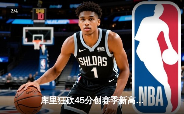 库里狂砍45分创赛季新高 勇士加时险胜凯尔特人迎六连胜 - 2