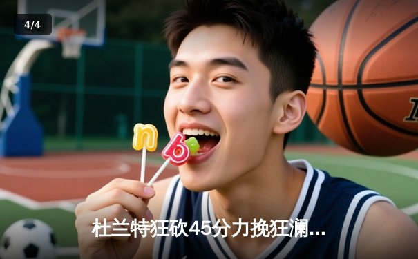 杜兰特狂砍45分力挽狂澜，太阳加时险胜掘金终结对手六连胜 - 4